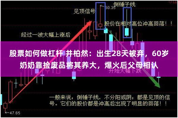 股票如何做杠杆 井柏然：出生28天被弃，60岁奶奶靠捡废品将其养大，爆火后父母相认