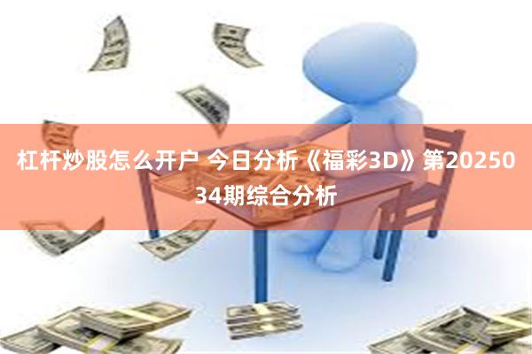 杠杆炒股怎么开户 今日分析《福彩3D》第2025034期综合分析