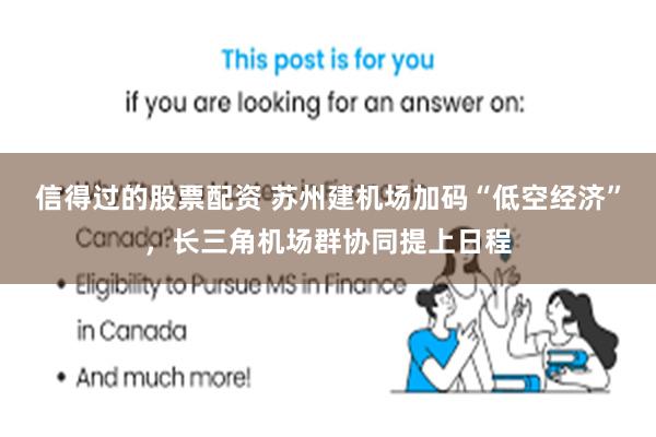 信得过的股票配资 苏州建机场加码“低空经济”，长三角机场群协同提上日程